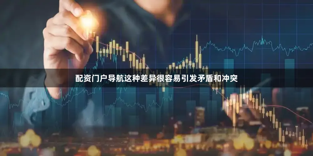 配资门户导航这种差异很容易引发矛盾和冲突