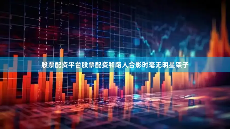 股票配资平台股票配资和路人合影时毫无明星架子
