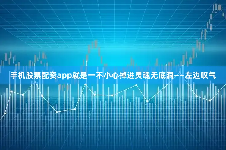 手机股票配资app就是一不小心掉进灵魂无底洞——左边叹气